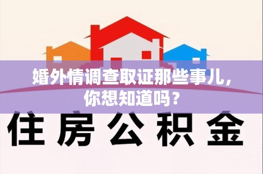 瑞昌婚外情调查取证那些事儿，你想知道吗？