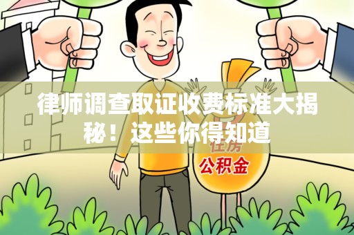 瑞昌律师调查取证收费标准大揭秘！这些你得知道