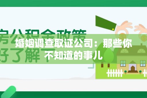 瑞昌婚姻调查取证公司：那些你不知道的事儿