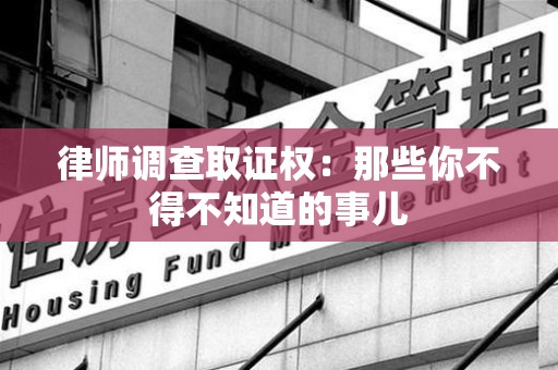 瑞昌律师调查取证权：那些你不得不知道的事儿