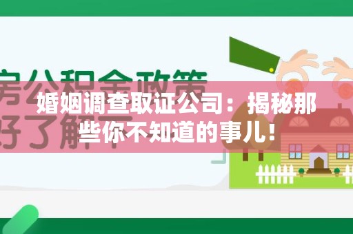 瑞昌婚姻调查取证公司：揭秘那些你不知道的事儿！