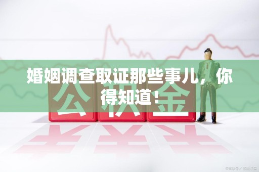 瑞昌婚姻调查取证那些事儿，你得知道！
