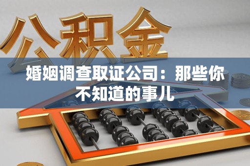 瑞昌婚姻调查取证公司：那些你不知道的事儿