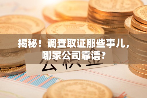 瑞昌揭秘！调查取证那些事儿，哪家公司靠谱？