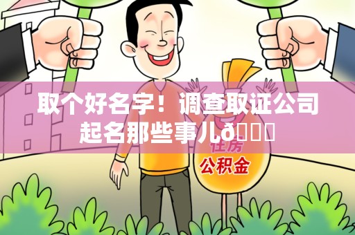 瑞昌取个好名字！调查取证公司起名那些事儿😎