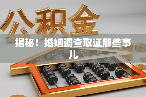 瑞昌揭秘！婚姻调查取证那些事儿