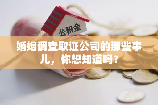 瑞昌婚姻调查取证公司的那些事儿，你想知道吗？