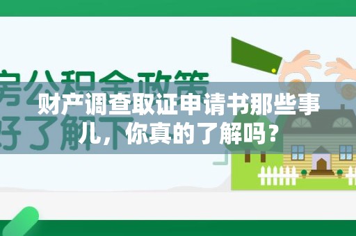 瑞昌财产调查取证申请书那些事儿，你真的了解吗？