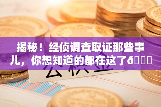 瑞昌揭秘！经侦调查取证那些事儿，你想知道的都在这了😎