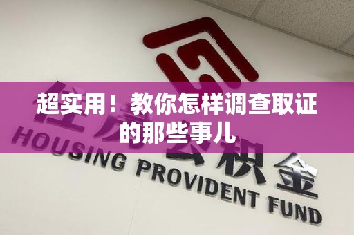 瑞昌超实用！教你怎样调查取证的那些事儿
