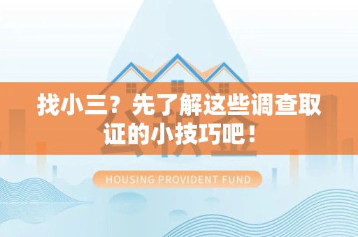 瑞昌找小三？先了解这些调查取证的小技巧吧！
