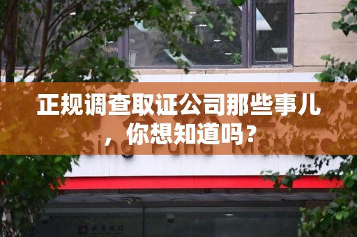 瑞昌正规调查取证公司那些事儿，你想知道吗？