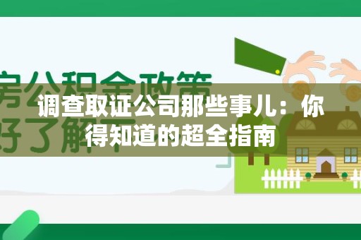瑞昌调查取证公司那些事儿：你得知道的超全指南