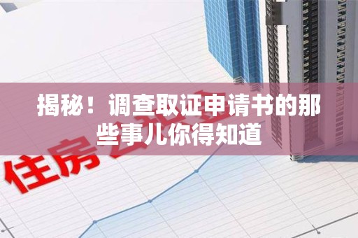 瑞昌揭秘！调查取证申请书的那些事儿你得知道