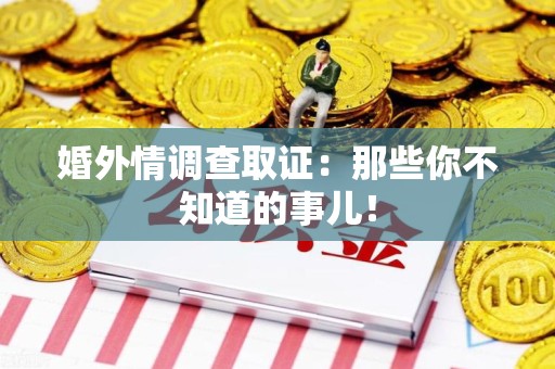 瑞昌婚外情调查取证：那些你不知道的事儿！