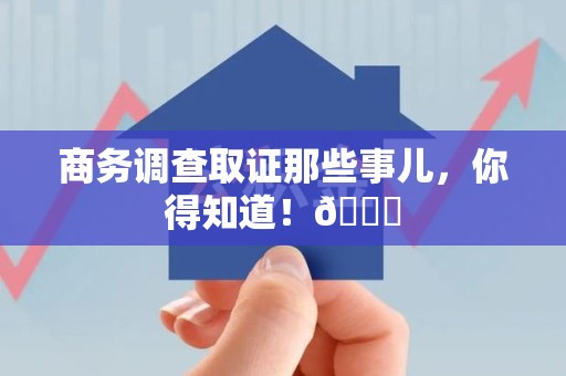 瑞昌商务调查取证那些事儿，你得知道！😎