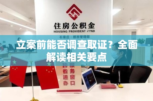 瑞昌立案前能否调查取证？全面解读相关要点