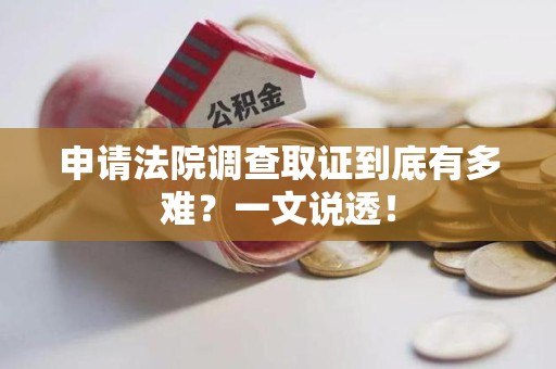 瑞昌申请法院调查取证到底有多难？一文说透！