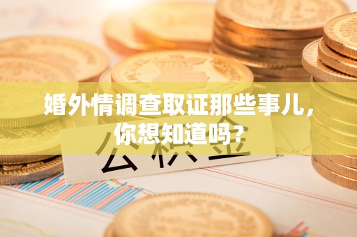 瑞昌婚外情调查取证那些事儿，你想知道吗？