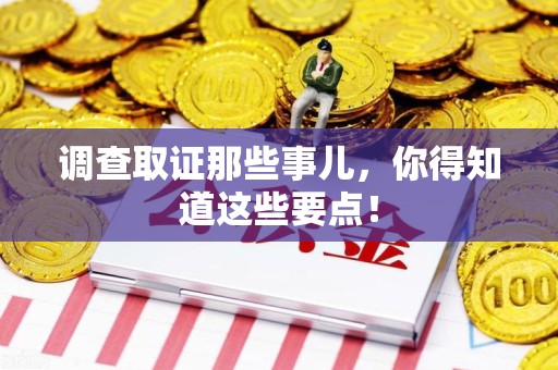 瑞昌调查取证那些事儿，你得知道这些要点！