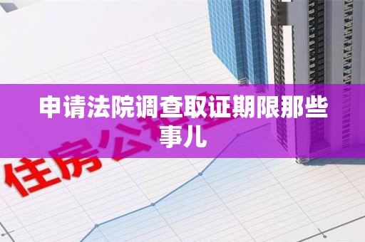 瑞昌申请法院调查取证期限那些事儿