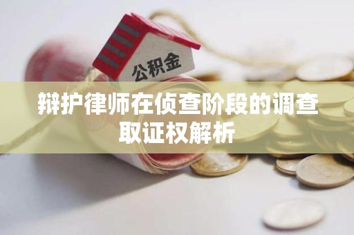 瑞昌辩护律师在侦查阶段的调查取证权解析