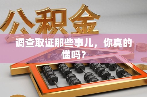 瑞昌调查取证那些事儿，你真的懂吗？