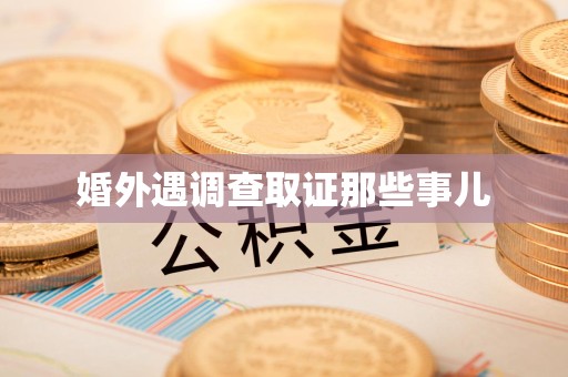 瑞昌婚外遇调查取证那些事儿