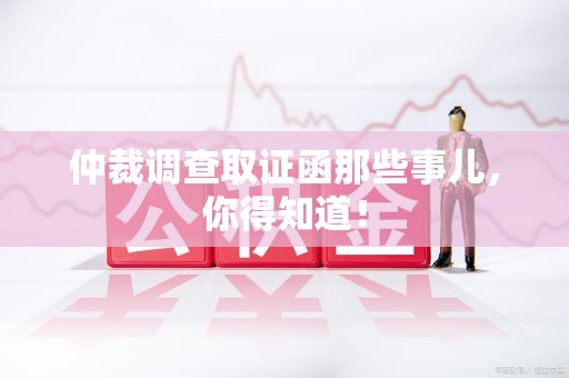瑞昌仲裁调查取证函那些事儿，你得知道！