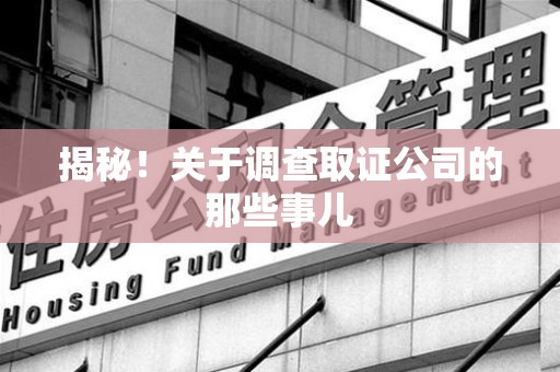 瑞昌揭秘！关于调查取证公司的那些事儿